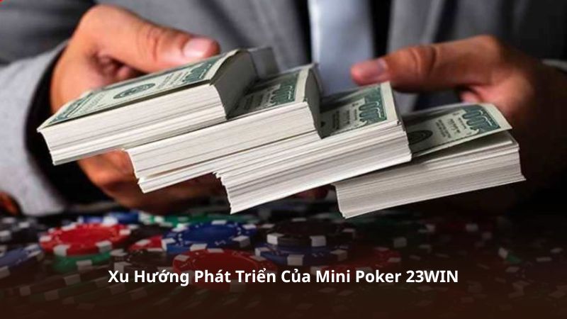 Xu Hướng Phát Triển Của Mini Poker 23WIN